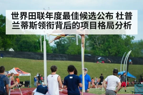 世界田联年度最佳候选公布 杜普兰蒂斯领衔背后的项目格局分析